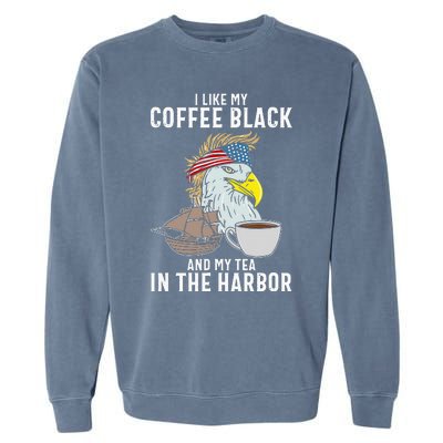 I Like My Coffee Black And My Tea In The Harbor Patriotic Garment-Dyed Sweatshirt