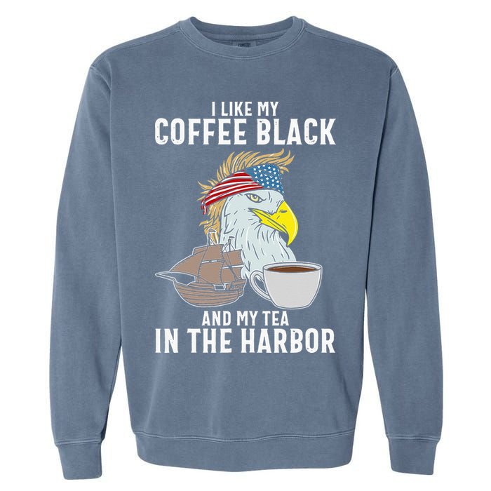 I Like My Coffee Black And My Tea In The Harbor Patriotic Garment-Dyed Sweatshirt
