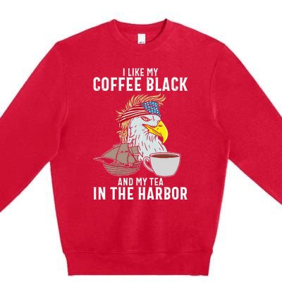 I Like My Coffee Black And My Tea In The Harbor Patriotic Premium Crewneck Sweatshirt