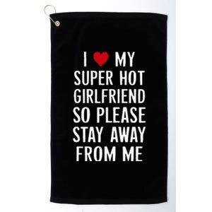 I Love My Super Hot Girlfriend So Please Stay Away From Me Platinum Collection Golf Towel