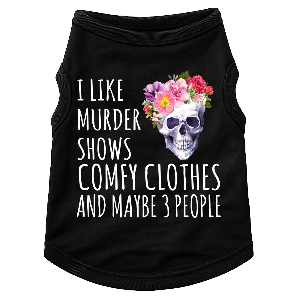 I Like Murder Shows Comfy Clothes And Maybe 3 People Floral Skull Doggie Tank