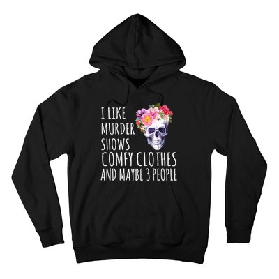 I Like Murder Shows Comfy Clothes And Maybe 3 People Floral Skull Hoodie