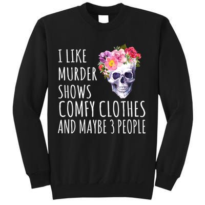 I Like Murder Shows Comfy Clothes And Maybe 3 People Floral Skull Sweatshirt