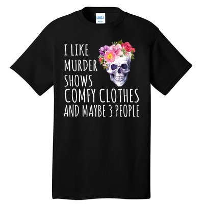 I Like Murder Shows Comfy Clothes And Maybe 3 People Floral Skull Tall T-Shirt