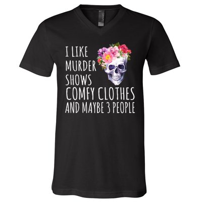 I Like Murder Shows Comfy Clothes And Maybe 3 People Floral Skull V-Neck T-Shirt