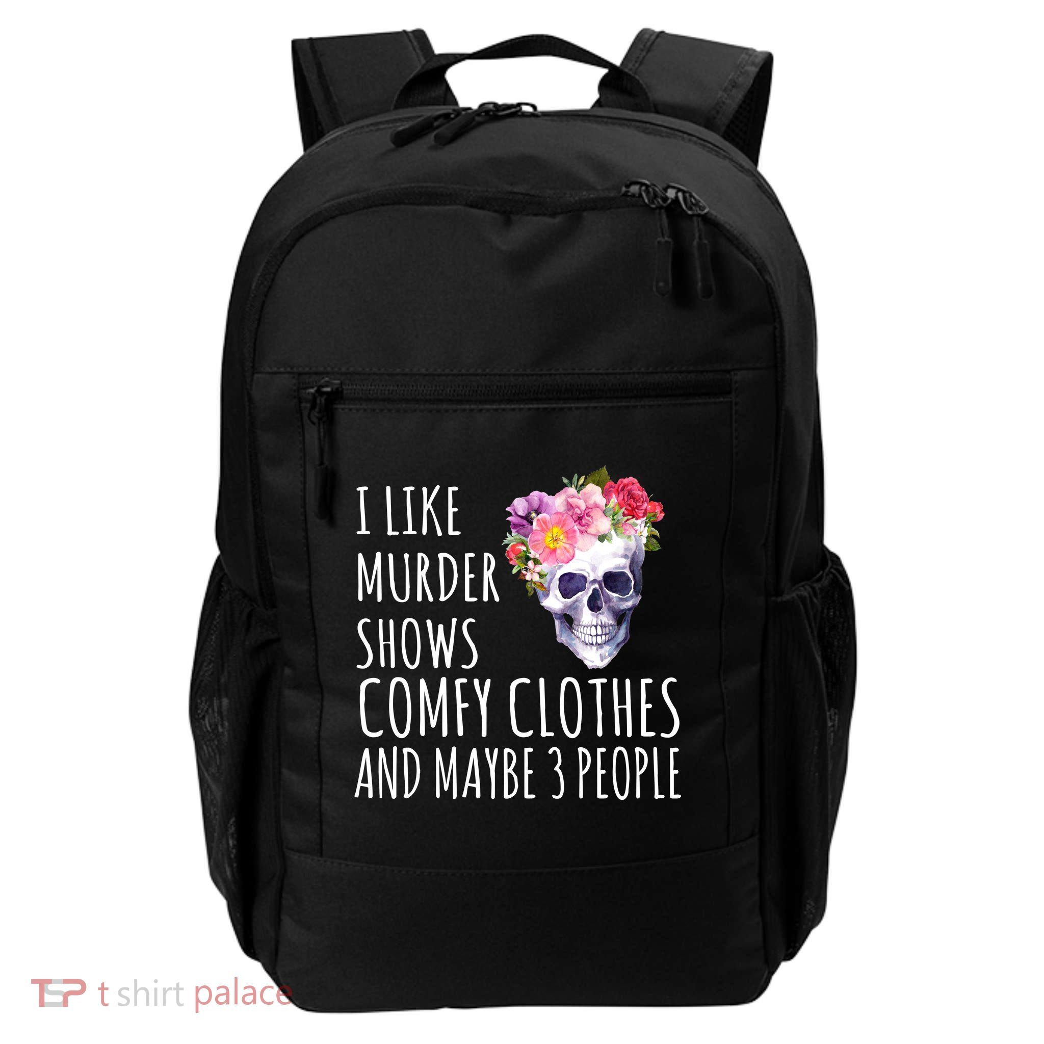 I Like Murder Shows Comfy Clothes And Maybe 3 People Floral Skull Daily Commute Backpack