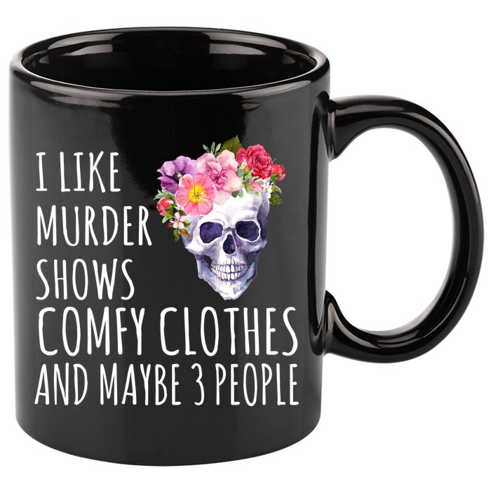 I Like Murder Shows Comfy Clothes And Maybe 3 People Floral Skull 11oz C Handle Ceramic Mug