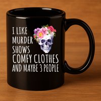 I Like Murder Shows Comfy Clothes And Maybe 3 People Floral Skull 11oz C Handle Ceramic Mug