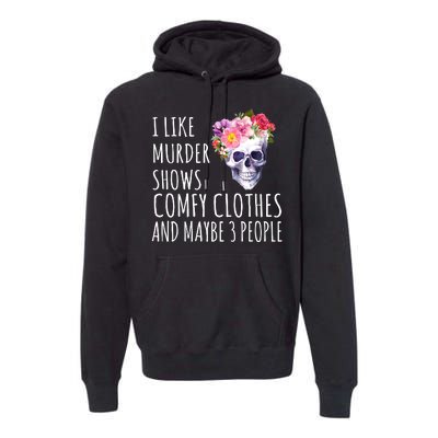 I Like Murder Shows Comfy Clothes And Maybe 3 People Floral Skull Premium Hoodie