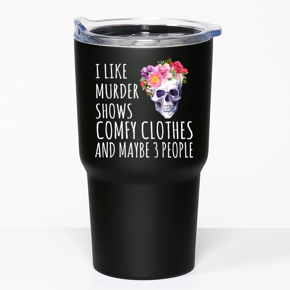 I Like Murder Shows Comfy Clothes And Maybe 3 People Floral Skull Tumbler