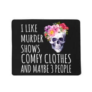 I Like Murder Shows Comfy Clothes And Maybe 3 People Floral Skull Mousepad