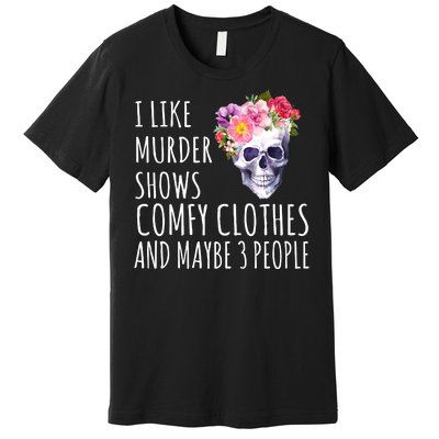 I Like Murder Shows Comfy Clothes And Maybe 3 People Floral Skull Premium T-Shirt