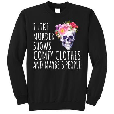 I Like Murder Shows Comfy Clothes And Maybe 3 People Floral Skull Tall Sweatshirt