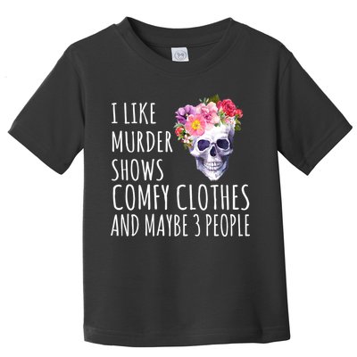 I Like Murder Shows Comfy Clothes And Maybe 3 People Floral Skull Toddler T-Shirt