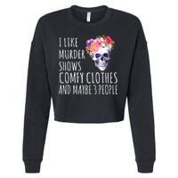 I Like Murder Shows Comfy Clothes And Maybe 3 People Floral Skull Cropped Pullover Crew