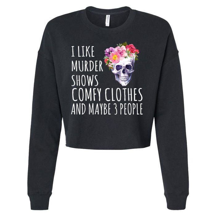 I Like Murder Shows Comfy Clothes And Maybe 3 People Floral Skull Cropped Pullover Crew