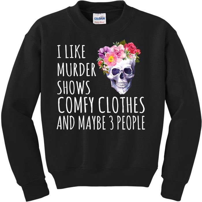 I Like Murder Shows Comfy Clothes And Maybe 3 People Floral Skull Kids Sweatshirt