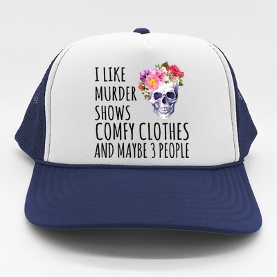 I Like Murder Shows Comfy Clothes And Maybe 3 People Floral Skull Trucker Hat