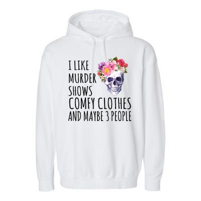 I Like Murder Shows Comfy Clothes And Maybe 3 People Floral Skull Garment-Dyed Fleece Hoodie