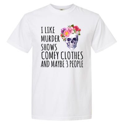 I Like Murder Shows Comfy Clothes And Maybe 3 People Floral Skull Garment-Dyed Heavyweight T-Shirt