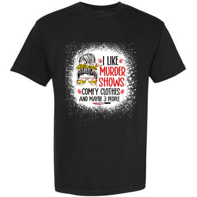 I Like Murder Shows Comfy Clothes And 3 People Messy Bun Garment-Dyed Heavyweight T-Shirt