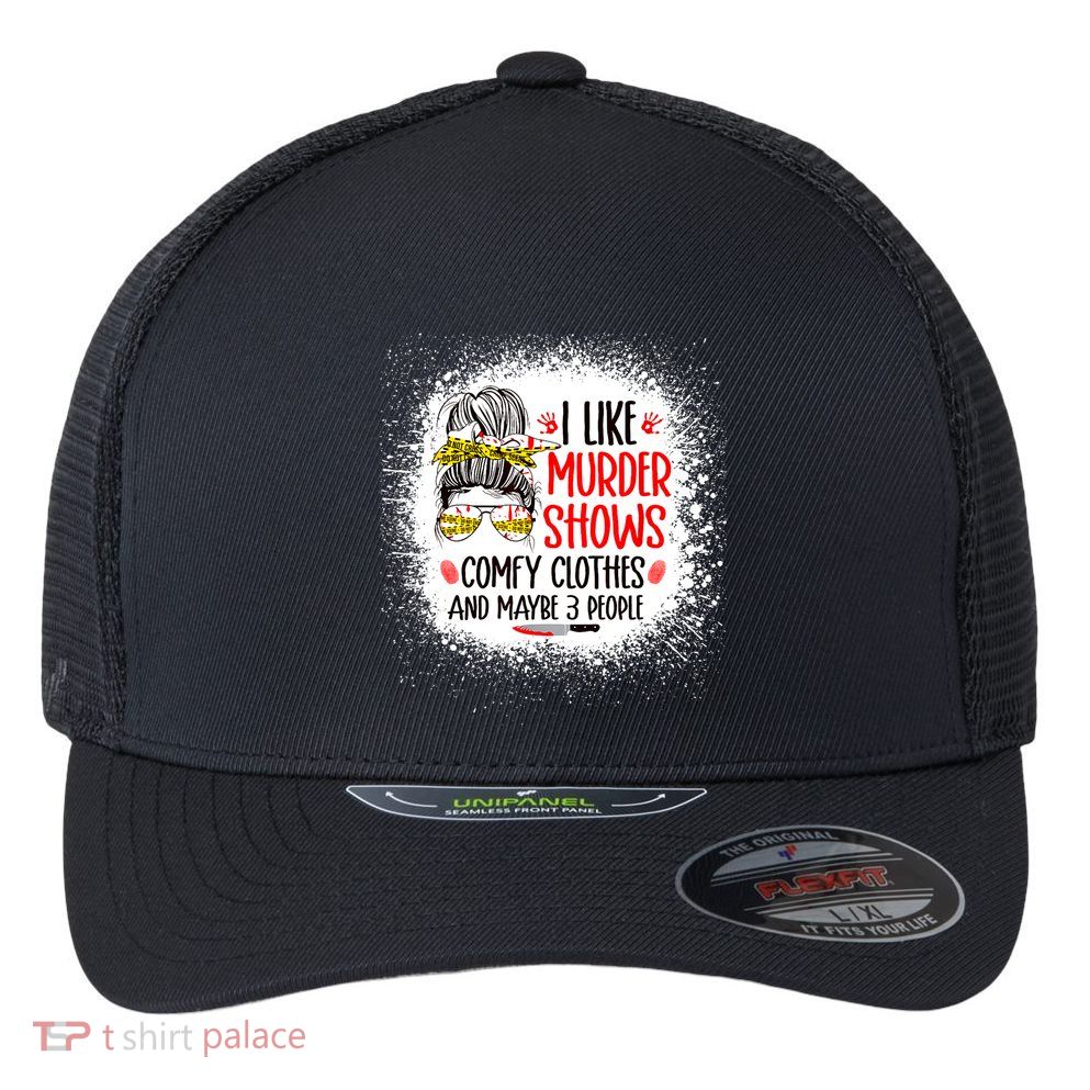 I Like Murder Shows Comfy Clothes And 3 People Messy Bun Flexfit Unipanel Trucker Cap