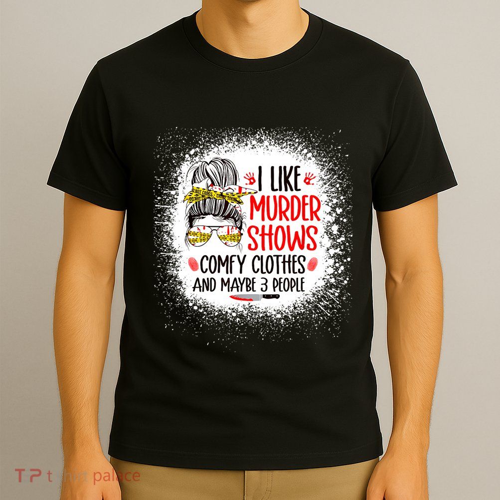 I Like Murder Shows Comfy Clothes And 3 People Messy Bun T-Shirt