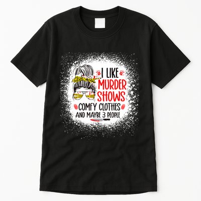 I Like Murder Shows Comfy Clothes And 3 People Messy Bun Tall T-Shirt