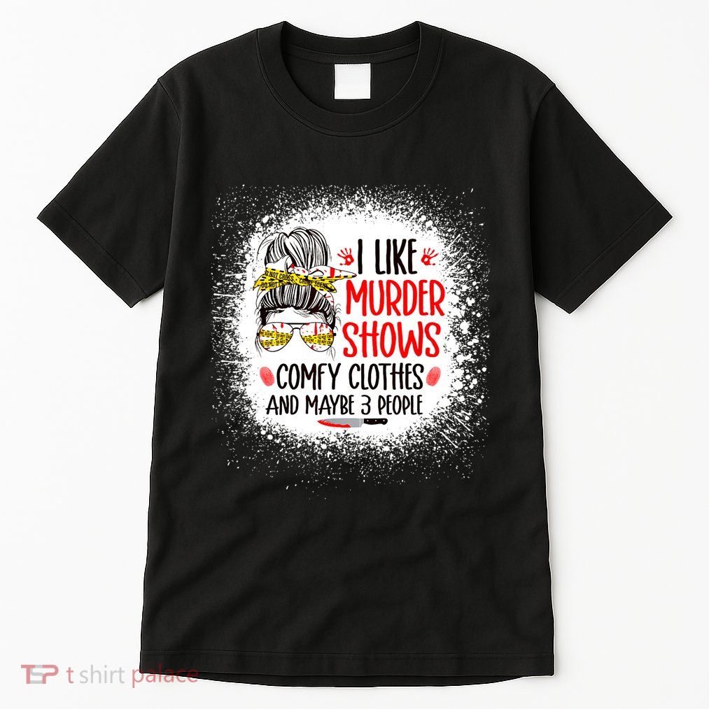 I Like Murder Shows Comfy Clothes And 3 People Messy Bun Tall T-Shirt
