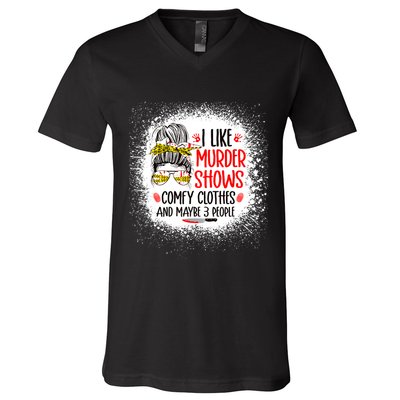 I Like Murder Shows Comfy Clothes And 3 People Messy Bun V-Neck T-Shirt