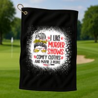 I Like Murder Shows Comfy Clothes And 3 People Messy Bun Golf Towel