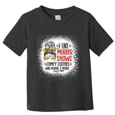 I Like Murder Shows Comfy Clothes And 3 People Messy Bun Toddler T-Shirt