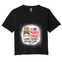 I Like Murder Shows Comfy Clothes And 3 People Messy Bun Women's Crop Top Tee