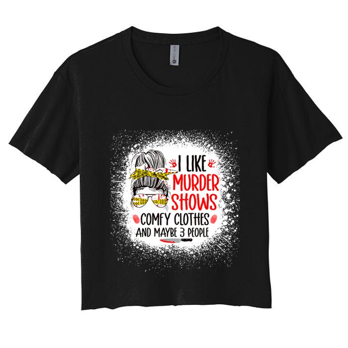 I Like Murder Shows Comfy Clothes And 3 People Messy Bun Women's Crop Top Tee