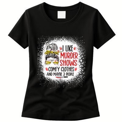 I Like Murder Shows Comfy Clothes And 3 People Messy Bun Womens T-Shirt