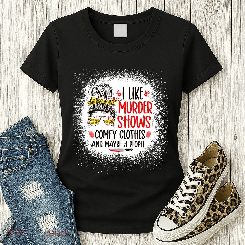 I Like Murder Shows Comfy Clothes And 3 People Messy Bun Womens T-Shirt