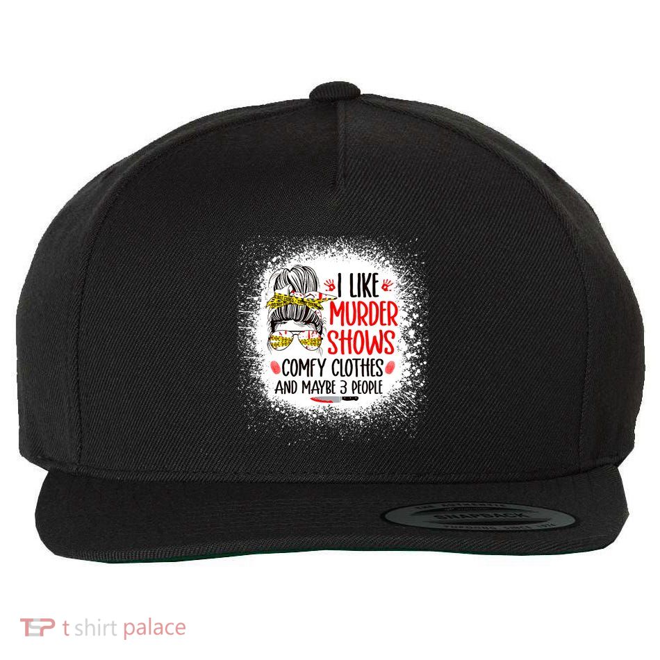I Like Murder Shows Comfy Clothes And 3 People Messy Bun Wool Snapback Cap