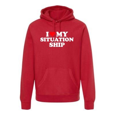 I Love My Situationship I Heart My Situationship Premium Hoodie