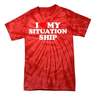 I Love My Situationship I Heart My Situationship Tie-Dye T-Shirt