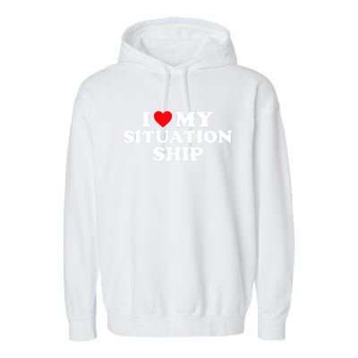 I Love My Situationship I Heart My Situationship Garment-Dyed Fleece Hoodie