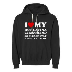 I Love My Hot Latina Girlfriend So Please Stay Away From Me Garment-Dyed Fleece Hoodie