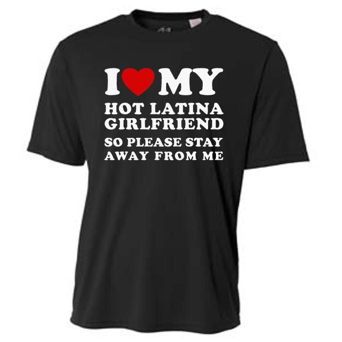 I Love My Hot Latina Girlfriend So Please Stay Away From Me Cooling Performance Crew T-Shirt