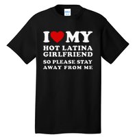 I Love My Hot Latina Girlfriend So Please Stay Away From Me Tall T-Shirt