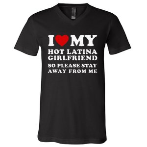 I Love My Hot Latina Girlfriend So Please Stay Away From Me V-Neck T-Shirt