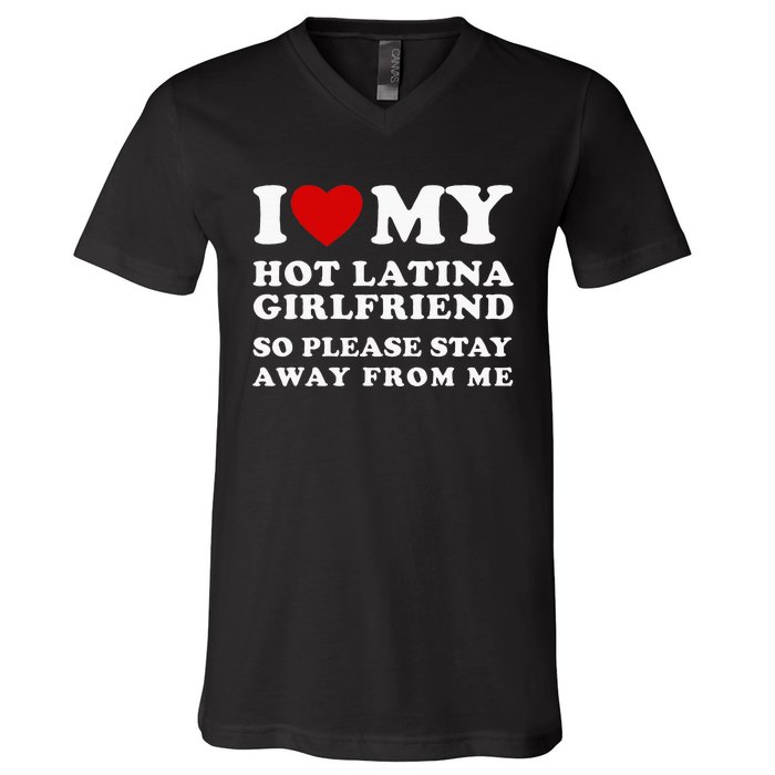 I Love My Hot Latina Girlfriend So Please Stay Away From Me V-Neck T-Shirt