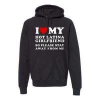 I Love My Hot Latina Girlfriend So Please Stay Away From Me Premium Hoodie