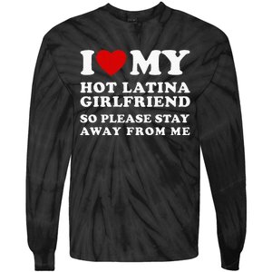 I Love My Hot Latina Girlfriend So Please Stay Away From Me Tie-Dye Long Sleeve Shirt