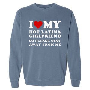 I Love My Hot Latina Girlfriend So Please Stay Away From Me Garment-Dyed Sweatshirt