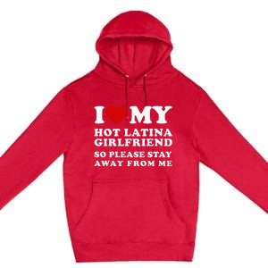 I Love My Hot Latina Girlfriend So Please Stay Away From Me Premium Pullover Hoodie