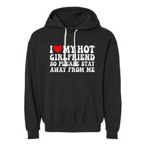 I Love My Girlfriend I Love My Girlfriend Please Stay Away Garment-Dyed Fleece Hoodie